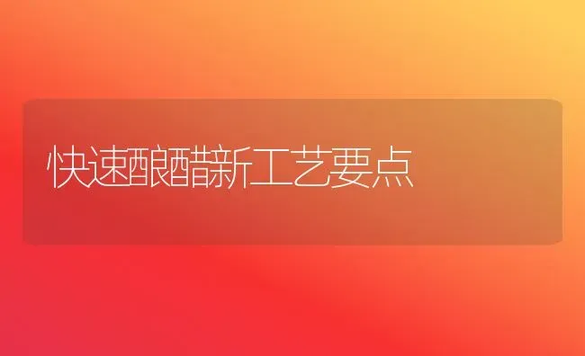 快速酿醋新工艺要点 | 养殖技术大全