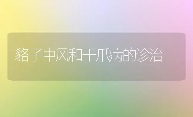 貉子中风和干爪病的诊治 | 养殖知识