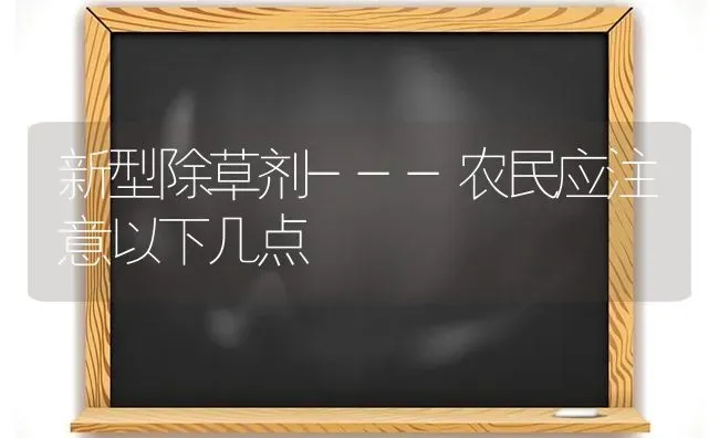 新型除草剂---农民应注意以下几点 | 养殖技术大全