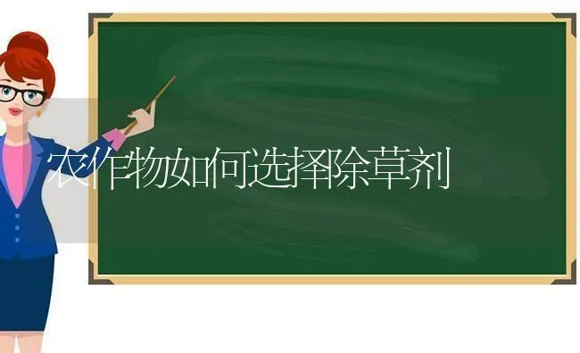 农作物如何选择除草剂 | 养殖技术大全