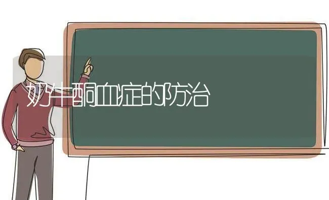 奶牛酮血症的防治 | 养殖知识