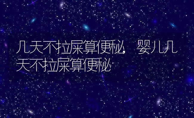 几天不拉屎算便秘,婴儿几天不拉屎算便秘 | 养殖科普
