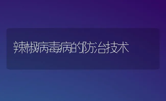 辣椒病毒病的防治技术 | 养殖知识