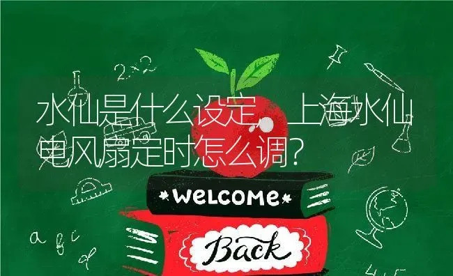 水仙是什么设定,上海水仙电风扇定时怎么调？ | 养殖学堂