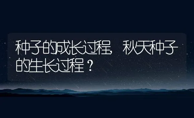 种子的成长过程,秋天种子的生长过程？ | 养殖科普