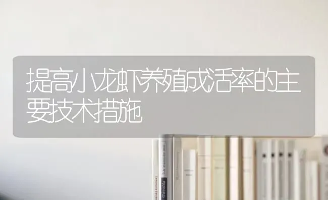 提高小龙虾养殖成活率的主要技术措施 | 养殖技术大全