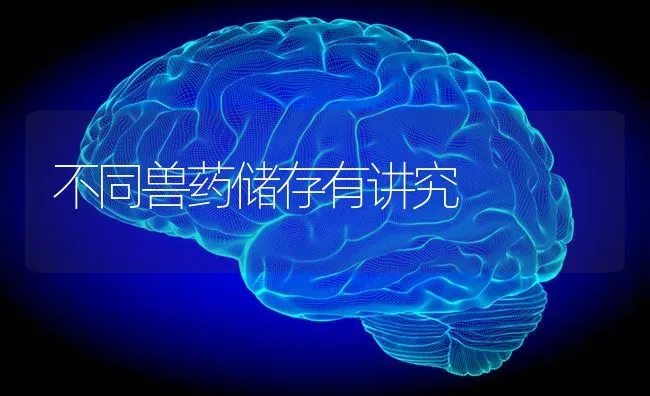 不同兽药储存有讲究 | 养殖技术大全