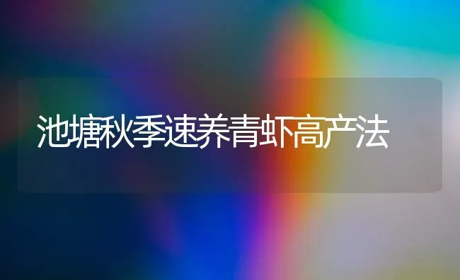 池塘秋季速养青虾高产法 | 养殖技术大全