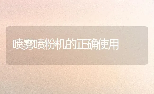 喷雾喷粉机的正确使用 | 养殖知识