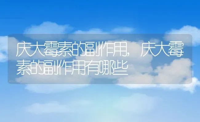 庆大霉素的副作用,庆大霉素的副作用有哪些 | 养殖科普