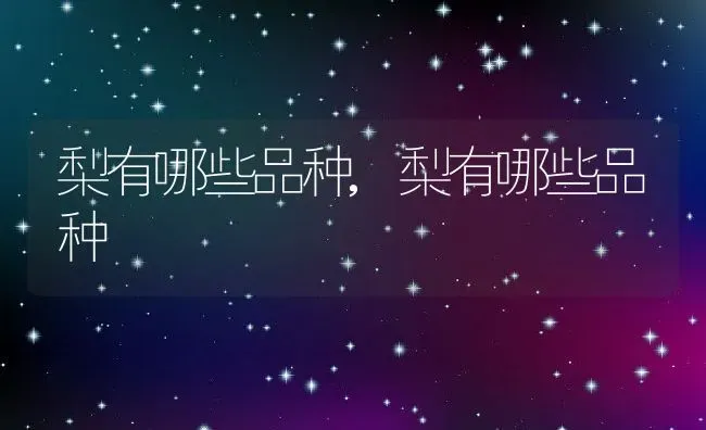 梨有哪些品种,梨有哪些品种 | 养殖科普