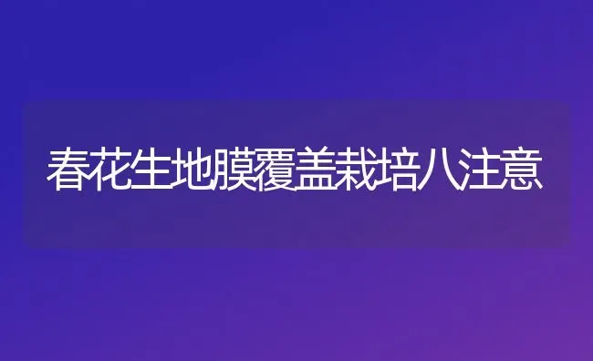 春花生地膜覆盖栽培八注意 | 养殖技术大全