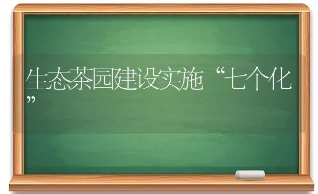 生态茶园建设实施“七个化” | 养殖技术大全