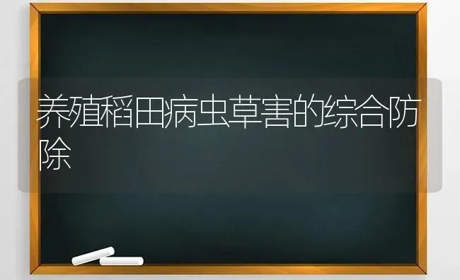 养殖稻田病虫草害的综合防除 | 养殖技术大全