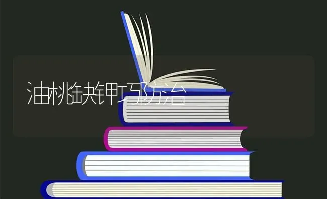 油桃缺钾巧防治 | 养殖技术大全