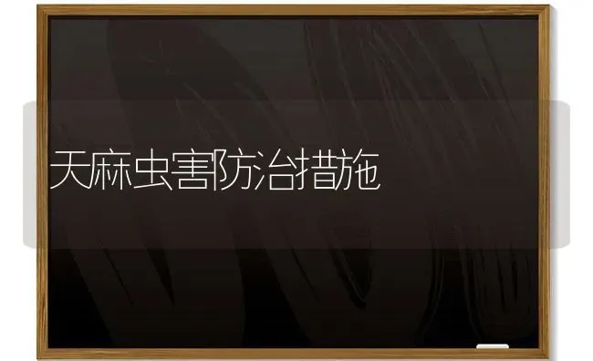 天麻虫害防治措施 | 养殖知识