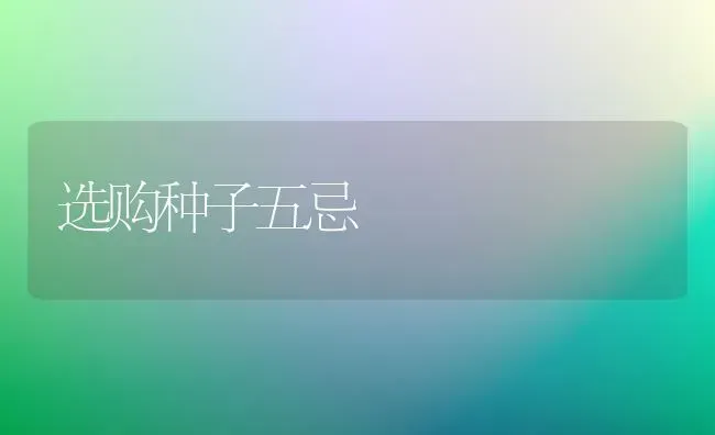 选购种子五忌 | 养殖知识
