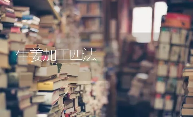 生姜加工四法 | 养殖知识