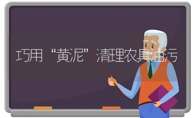 巧用“黄泥”清理农具油污 | 养殖技术大全