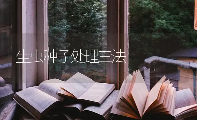 生虫种子处理三法 | 养殖技术大全
