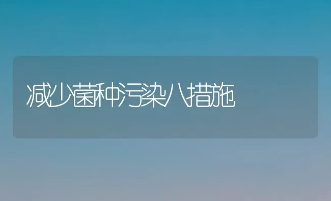 减少菌种污染八措施 | 养殖知识