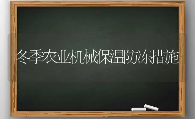 冬季农业机械保温防冻措施 | 养殖技术大全