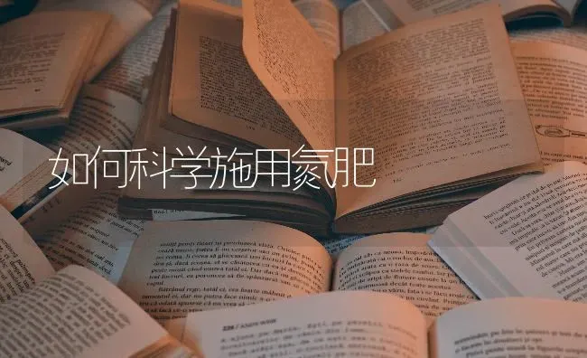 如何科学施用氮肥 | 养殖知识