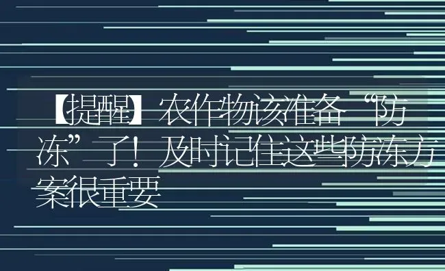 【提醒】农作物该准备“防冻”了！及时记住这些防冻方案很重要 | 养殖技术大全