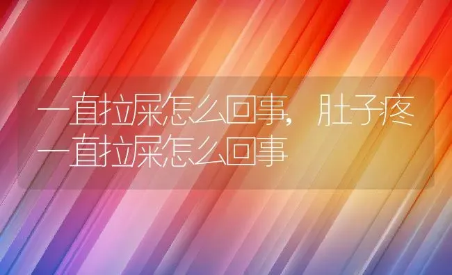 一直拉屎怎么回事,肚子疼一直拉屎怎么回事 | 养殖资料