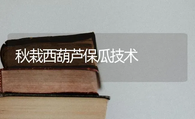 秋栽西葫芦保瓜技术 | 养殖技术大全
