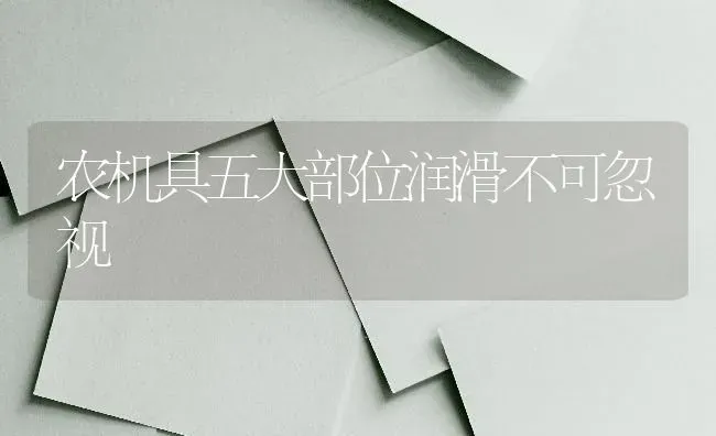 农机具五大部位润滑不可忽视 | 养殖技术大全