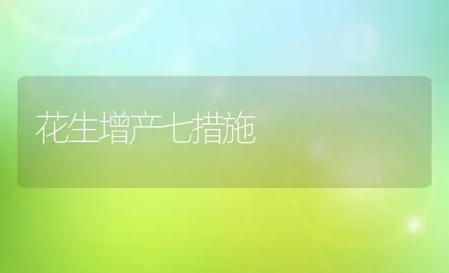 花生增产七措施 | 养殖技术大全