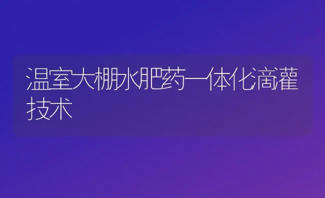 温室大棚水肥药一体化滴灌技术 | 养殖技术大全