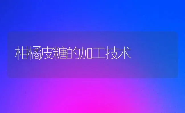 柑橘皮糖的加工技术 | 养殖技术大全