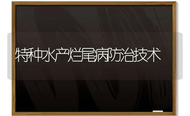 特种水产烂尾病防治技术 | 养殖知识