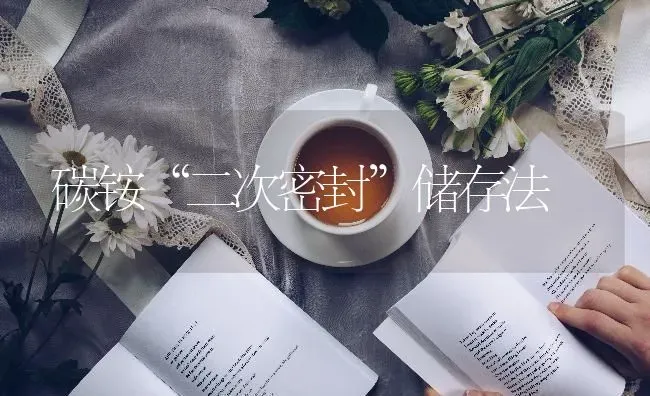 碳铵“二次密封”储存法 | 养殖技术大全