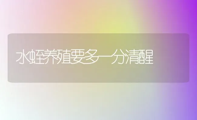 水蛭养殖要多一分清醒 | 养殖技术大全