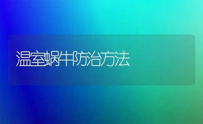 温室蜗牛防治方法 | 养殖技术大全