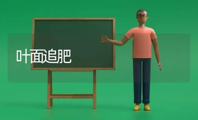 叶面追肥 | 养殖技术大全