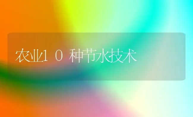 农业10种节水技术 | 养殖知识