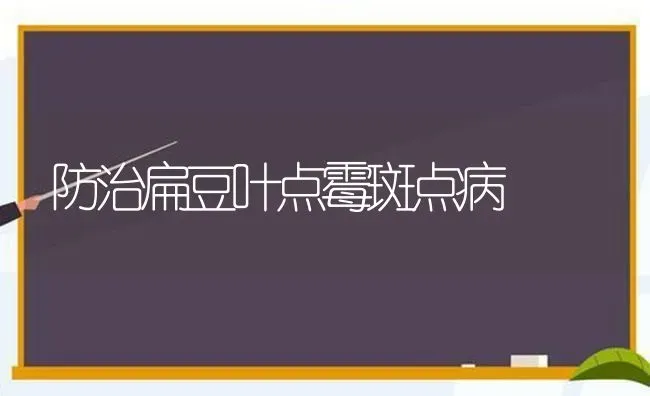 防治扁豆叶点霉斑点病 | 养殖知识