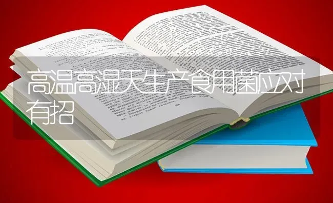 高温高湿天生产食用菌应对有招 | 养殖技术大全