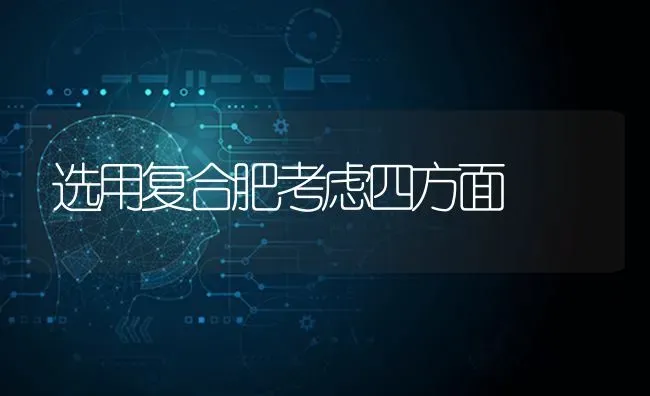 选用复合肥考虑四方面 | 养殖技术大全