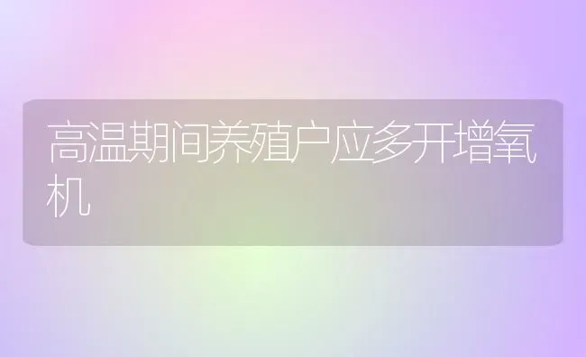 高温期间养殖户应多开增氧机 | 养殖技术大全