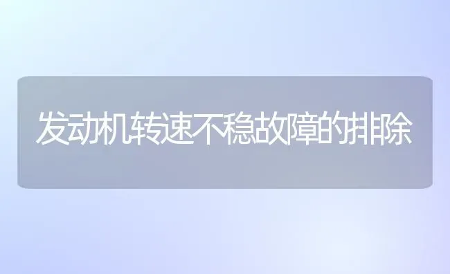 发动机转速不稳故障的排除 | 养殖知识