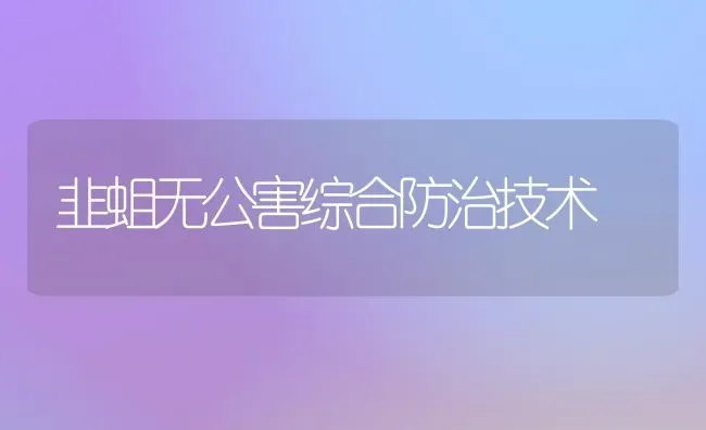 韭蛆无公害综合防治技术 | 养殖技术大全