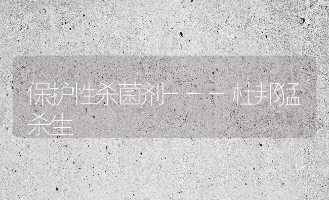 保护性杀菌剂---杜邦猛杀生 | 养殖知识