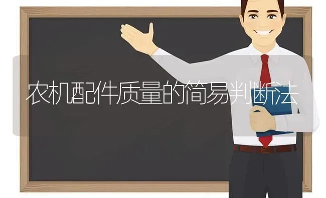 农机配件质量的简易判断法 | 养殖技术大全