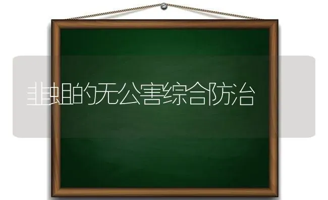 韭蛆的无公害综合防治 | 养殖技术大全