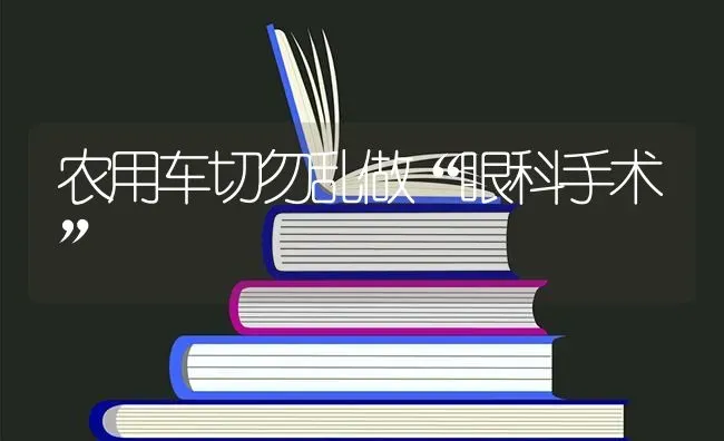 农用车切勿乱做“眼科手术” | 养殖知识